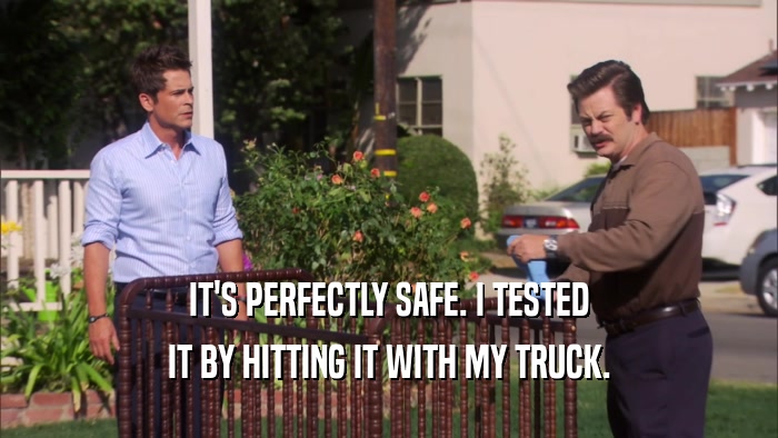IT'S PERFECTLY SAFE. I TESTED IT BY HITTING IT WITH MY TRUCK. 