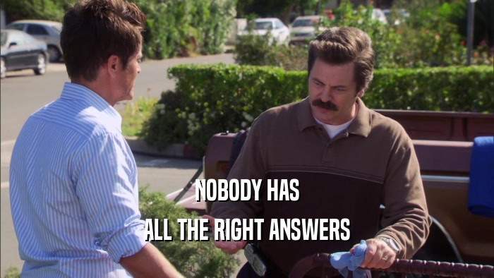 NOBODY HAS ALL THE RIGHT ANSWERS 