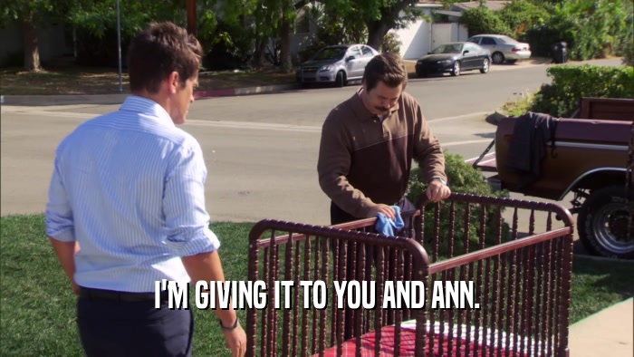 I'M GIVING IT TO YOU AND ANN.  