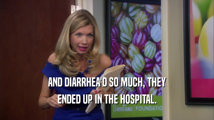 AND DIARRHEA'D SO MUCH, THEY
 ENDED UP IN THE HOSPITAL.
 