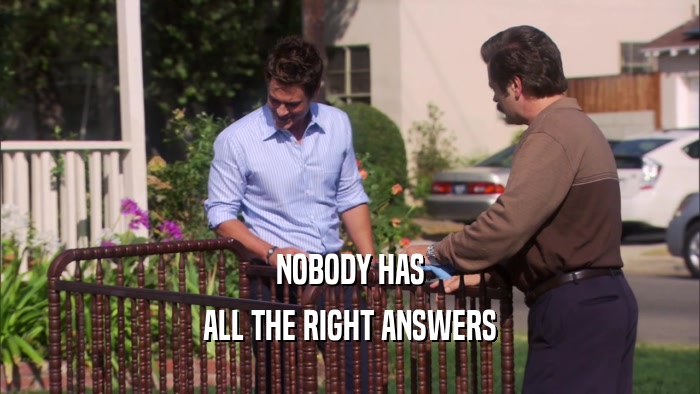 NOBODY HAS ALL THE RIGHT ANSWERS 