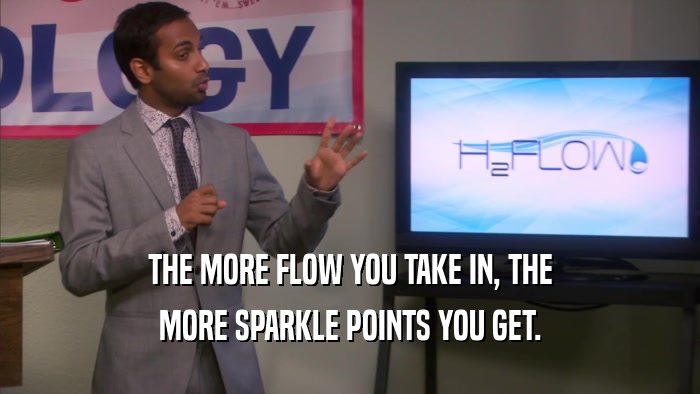 THE MORE FLOW YOU TAKE IN, THE MORE SPARKLE POINTS YOU GET. 