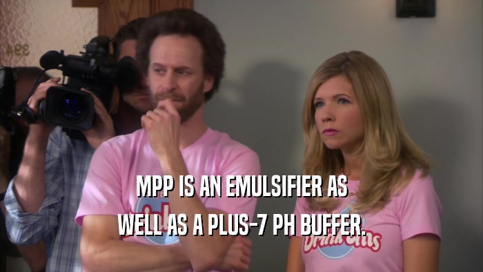 MPP IS AN EMULSIFIER AS
 WELL AS A PLUS-7 PH BUFFER.
 