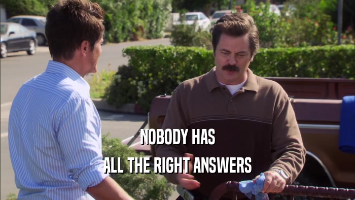 NOBODY HAS ALL THE RIGHT ANSWERS 