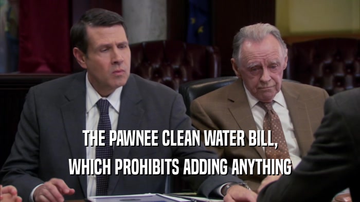 THE PAWNEE CLEAN WATER BILL,
 WHICH PROHIBITS ADDING ANYTHING
 