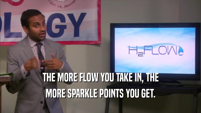 THE MORE FLOW YOU TAKE IN, THE MORE SPARKLE POINTS YOU GET. 