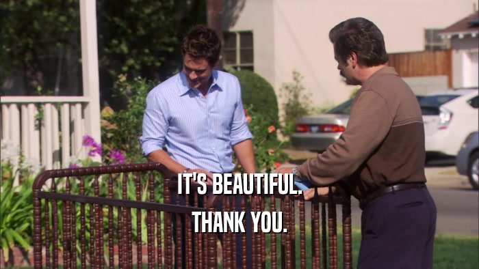 IT'S BEAUTIFUL. THANK YOU. 
