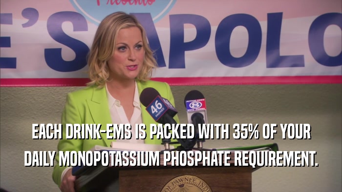EACH DRINK-EMS IS PACKED WITH 35% OF YOUR DAILY MONOPOTASSIUM PHOSPHATE REQUIREMENT. 