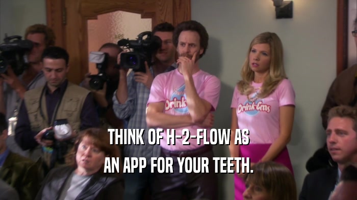 THINK OF H-2-FLOW AS AN APP FOR YOUR TEETH. 