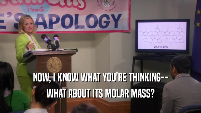 NOW, I KNOW WHAT YOU'RE THINKING-- WHAT ABOUT ITS MOLAR MASS? 