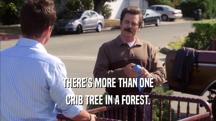 THERE'S MORE THAN ONE CRIB TREE IN A FOREST. 
