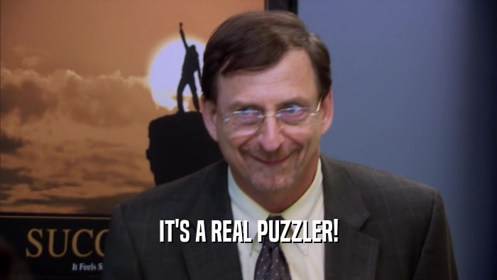 IT'S A REAL PUZZLER!  