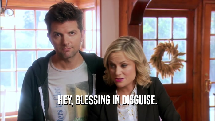 HEY, BLESSING IN DISGUISE.  