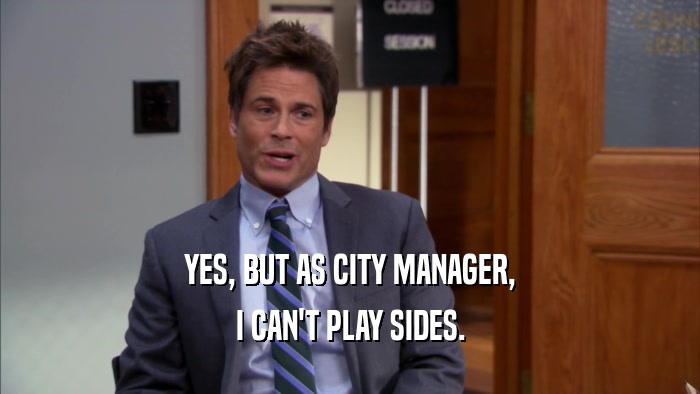 YES, BUT AS CITY MANAGER, I CAN'T PLAY SIDES. 