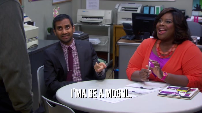 I'MA BE A MOGUL.  