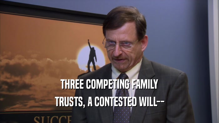 THREE COMPETING FAMILY TRUSTS, A CONTESTED WILL-- 