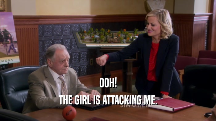 OOH! THE GIRL IS ATTACKING ME. 