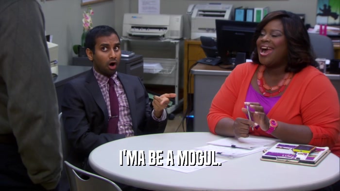 I'MA BE A MOGUL.  