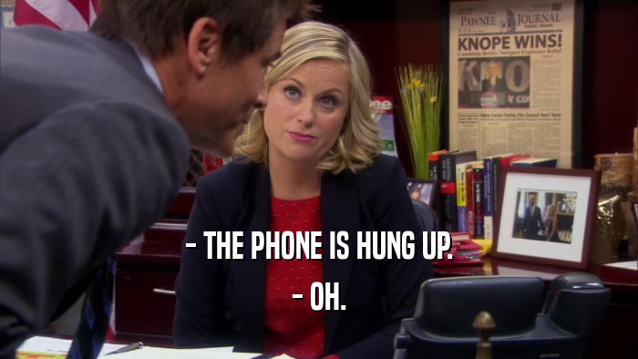 - THE PHONE IS HUNG UP. - OH. 