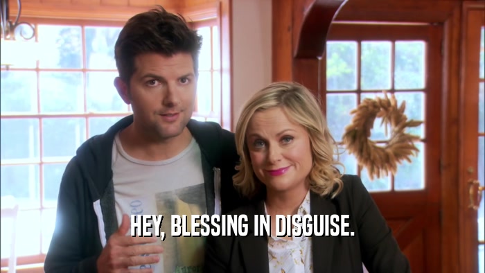 HEY, BLESSING IN DISGUISE.  