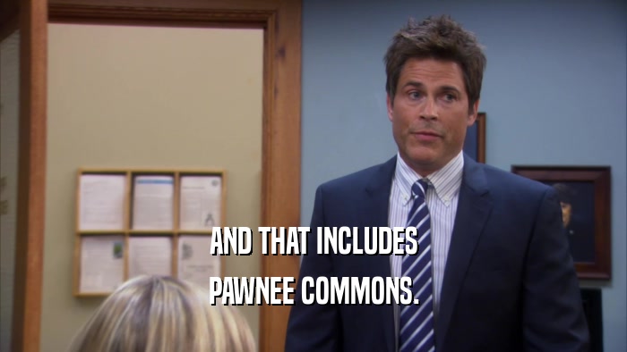 AND THAT INCLUDES PAWNEE COMMONS. 