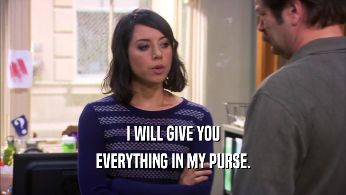 I WILL GIVE YOU EVERYTHING IN MY PURSE. 