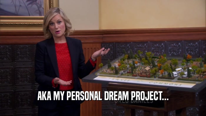 AKA MY PERSONAL DREAM PROJECT...  