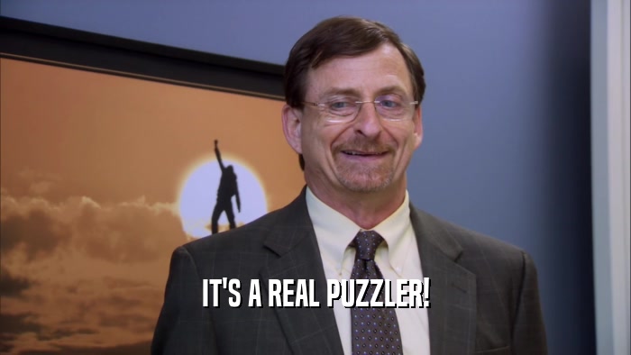 IT'S A REAL PUZZLER!  