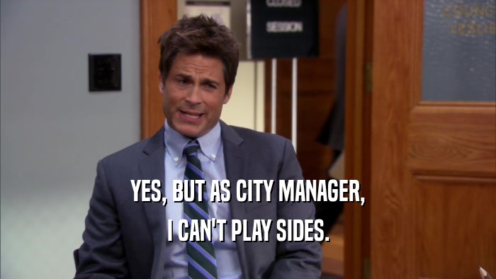 YES, BUT AS CITY MANAGER, I CAN'T PLAY SIDES. 