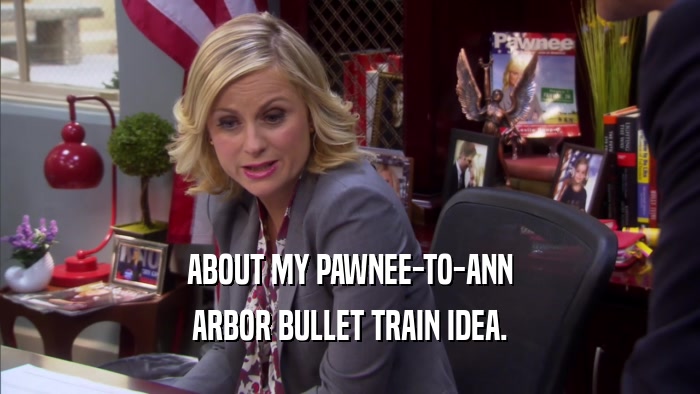 ABOUT MY PAWNEE-TO-ANN ARBOR BULLET TRAIN IDEA. 