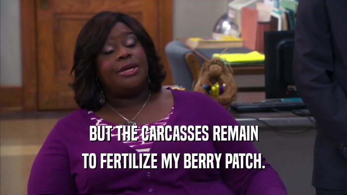 BUT THE CARCASSES REMAIN TO FERTILIZE MY BERRY PATCH. 