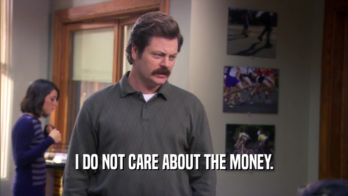 I DO NOT CARE ABOUT THE MONEY.  