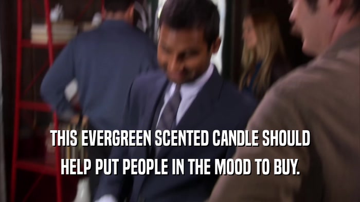 THIS EVERGREEN SCENTED CANDLE SHOULD
 HELP PUT PEOPLE IN THE MOOD TO BUY.
 