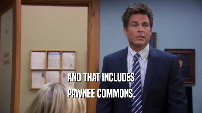 AND THAT INCLUDES PAWNEE COMMONS. 