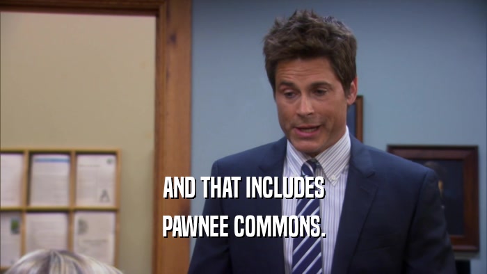 AND THAT INCLUDES PAWNEE COMMONS. 