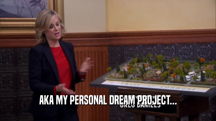 AKA MY PERSONAL DREAM PROJECT...  
