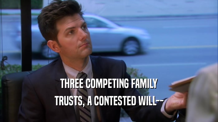 THREE COMPETING FAMILY TRUSTS, A CONTESTED WILL-- 