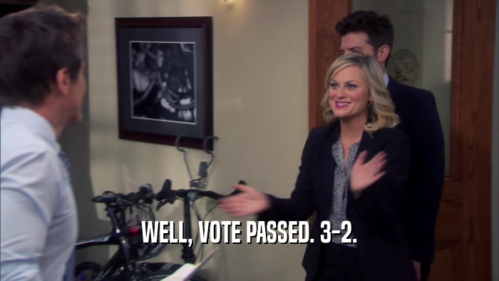 WELL, VOTE PASSED. 3-2.  