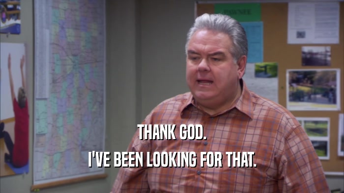 THANK GOD. I'VE BEEN LOOKING FOR THAT. 