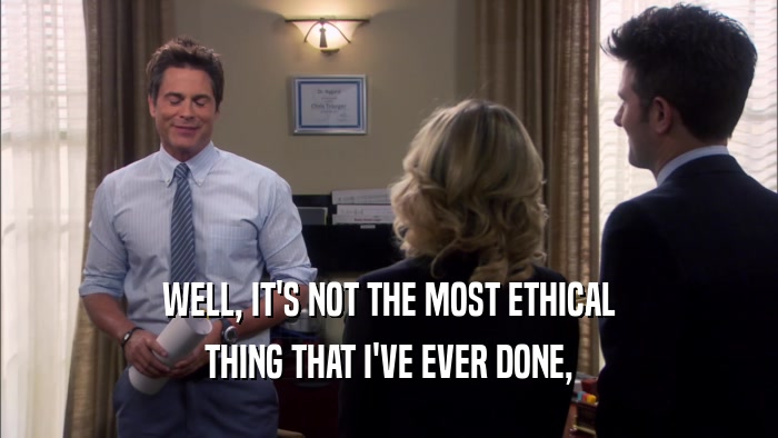 WELL, IT'S NOT THE MOST ETHICAL THING THAT I'VE EVER DONE, 