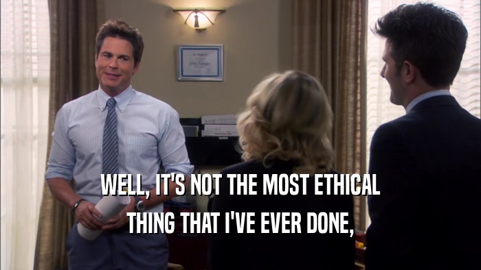 WELL, IT'S NOT THE MOST ETHICAL THING THAT I'VE EVER DONE, 