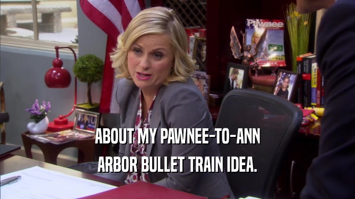 ABOUT MY PAWNEE-TO-ANN ARBOR BULLET TRAIN IDEA. 