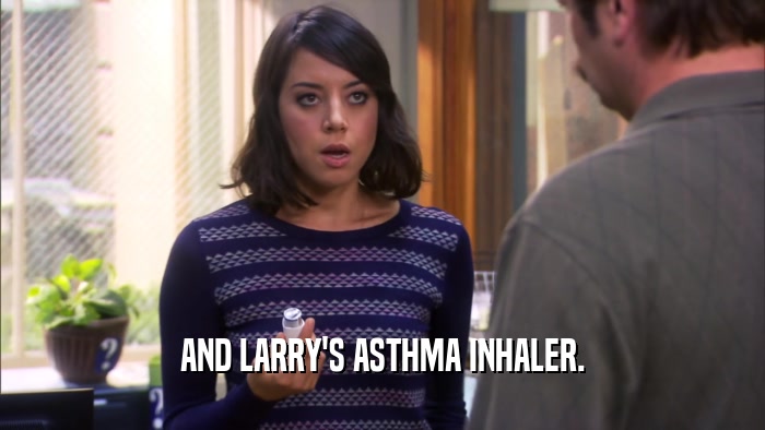 AND LARRY'S ASTHMA INHALER.  