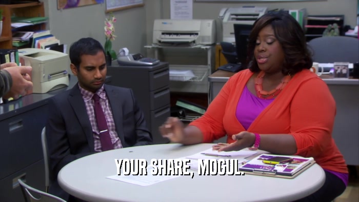 YOUR SHARE, MOGUL.  