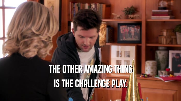 THE OTHER AMAZING THING IS THE CHALLENGE PLAY. 