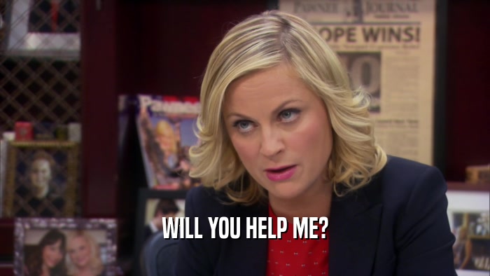 WILL YOU HELP ME?  