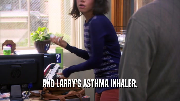 AND LARRY'S ASTHMA INHALER.  