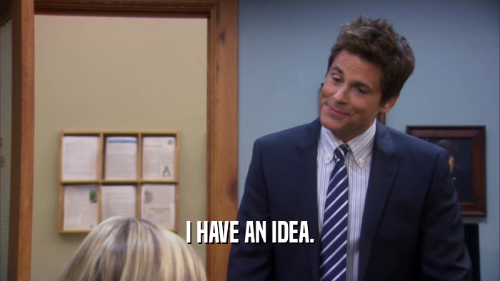 I HAVE AN IDEA.  