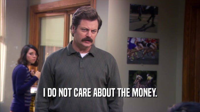 I DO NOT CARE ABOUT THE MONEY.  