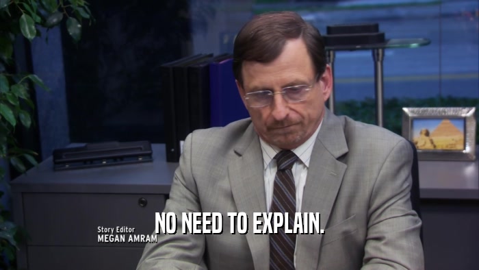NO NEED TO EXPLAIN.  
